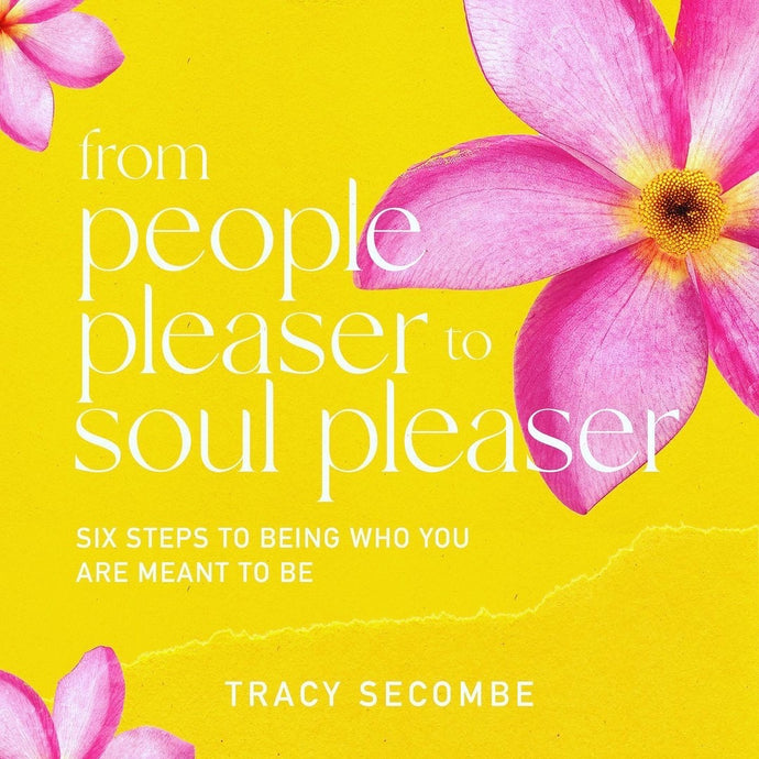 From People Pleaser to Soul Pleaser – 6 Steps to Being Who You are Meant to Be
